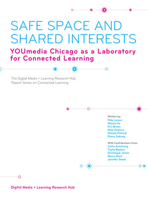 cover image of Safe Space and Shared Interests: YOUmedia Chicago as a Laboratory for Connected Learning